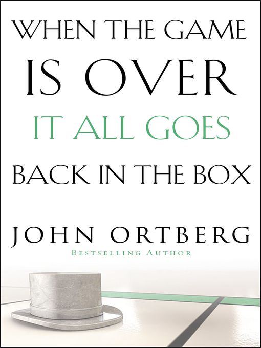 Title details for When the Game Is Over, It All Goes Back in the Box by John Ortberg - Available